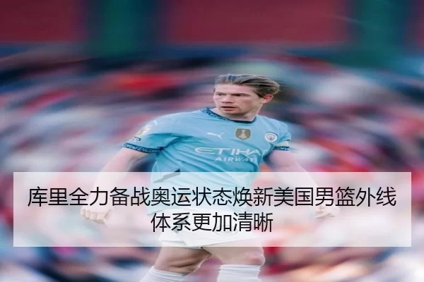 库里全力备战奥运状态焕新美国男篮外线体系更加清晰