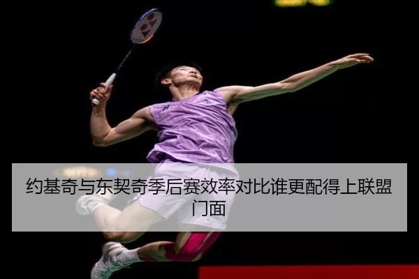 约基奇与东契奇季后赛效率对比谁更配得上联盟门面